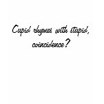 Cupid rhymes with stupid, coincidence? t-shirts