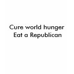 Cure world hunger Eat a Republican t-shirt