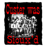 custer was siouxs t-shirts