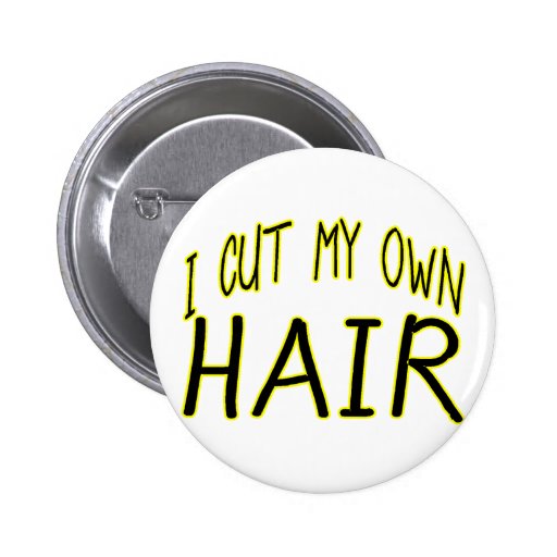 Cut My Own Hair Pinback Button