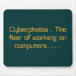 Cyberphobia : The fear of working on computers.... mousepads