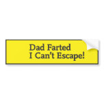 Dad farted i can't escape bumper stickers
