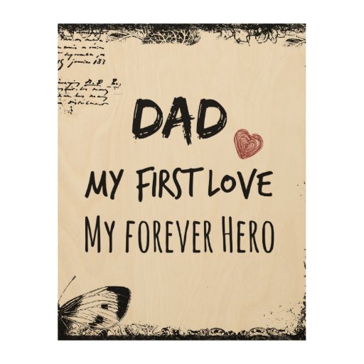 Dad Quote: My First Love, My Forever Hero Wood Prints Zazzle