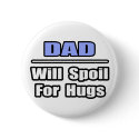 Dad...Will Spoil For Hugs buttons
