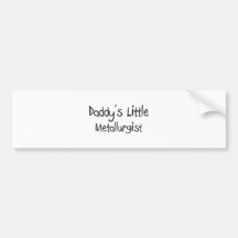 Daddy's Little Metallurgist Bumper Sticker