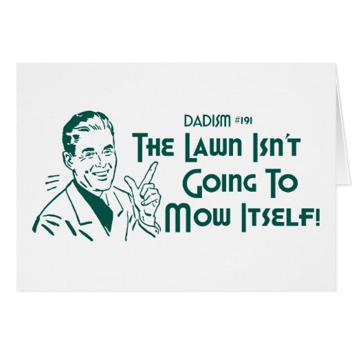 Dadism #191 - The Lawn Isn't Going To Mow Itself! Greeting Cards