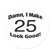 Damn I Make 25 Look Good