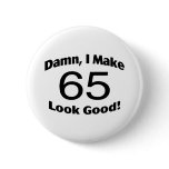 Damn I Make 65 Look Good Pinback Buttons