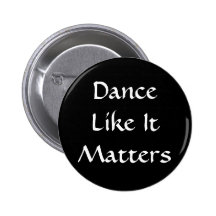 Dance Like It Matters Buttons