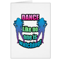 Dance like no one is watching. cards