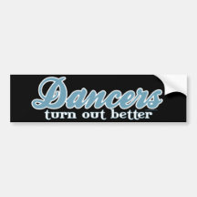 Dancers Turn Out Better Bumper Stickers