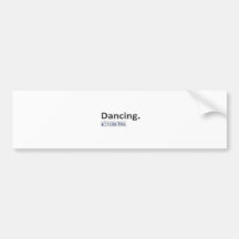 Dancing...I Like This Bumper Sticker