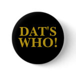 DAT'S WHO! BUTTONS