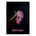 Dead Roses: The bloom is off the blossom, baby. cards
