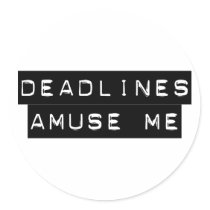 Deadlines Amuse Me