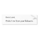 Dear Lord, Protect Me From Your Followers bumper stickers