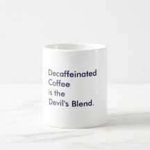 Decaffeinated Coffeeis theDevil's Blend. Coffee Mugs