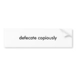 defecate copiously bumper stickers