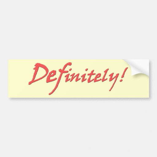 Definitely! Bumper Sticker