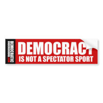Democracy Is Not A Spectator Sport Bumper Stickers