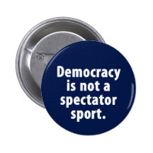 Democracy is not a spectator sport Button