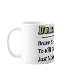 Democrats: Brave Enough To Kill Our Unborn... mugs