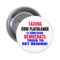 DEMOCRATS TAXING COW FLATULENCE..IS SOMETHING buttons