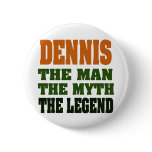Dennis - the Man, the Myth, the Legend! Buttons