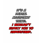 Dental Asst .. You Wouldn't Understand t-shirts