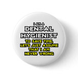 Dental Hygienist...Assume I Am Never Wrong buttons