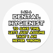 Dental Hygienist...Assume I Am Never Wrong Round Sticker