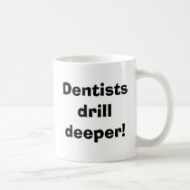 Dentists drill deeper! mugs