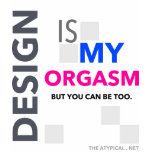 DESIGN IS MY ORGASM t-shirts
