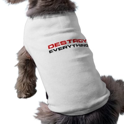 Destroy Everything Pet T Shirt by alternateworlds