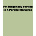 Diagonally parked in parallel universe t-shirts