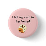 dice, I left my cash in Las Vegas! button
