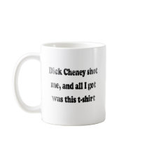 Dick Cheney shot me and all I got was this t-shirt