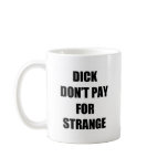 Dick Don't Pay for Strange Mugs