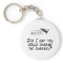 Did I say you could change the channel? keychains