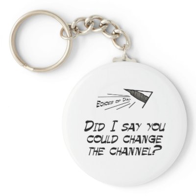 Did I say you could change the channel? Key Chain by EchoesofDad
