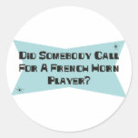 Did Somebody Call For A French Horn Player Round Sticker