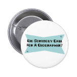 Did Somebody Call For A Geographer Pinback Button