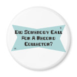 Did Somebody Call For A Record Collector magnets