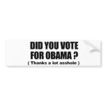 Did you vote for Obama - Thanks a lot asshole Bumper Sticker