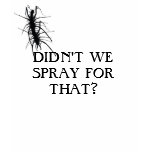 DIDN'T WE SPRAY FOR THAT?!? t-shirts