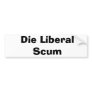 Die Liberal Scum Bumper Sticker