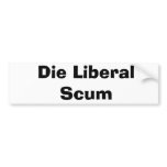 Die Liberal Scum bumper stickers