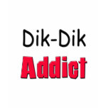 Dik-Dik Addict t-shirts