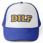 DILF kind of like MILF but with a D instead Trucker Hats