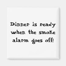 Dinner is ready when the smoke alarm goes off! refrigerator magnet